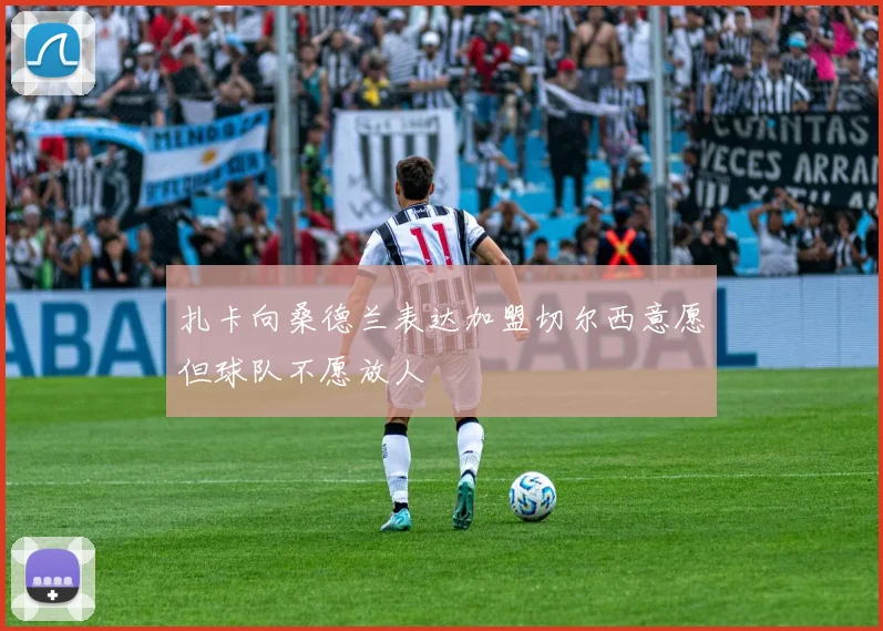 扎卡向桑德兰表达加盟切尔西意愿但球队不愿放人